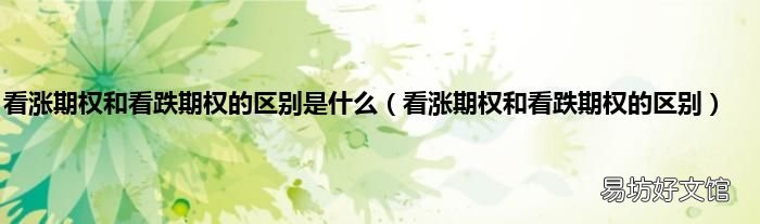 看涨期权和看跌期权的区别 看涨期权和看跌期权的区别是什么