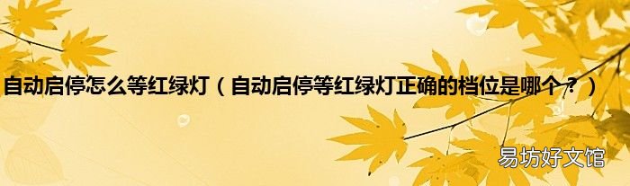 自动启停等红绿灯正确的档位是哪个? 自动启停怎么等红绿灯