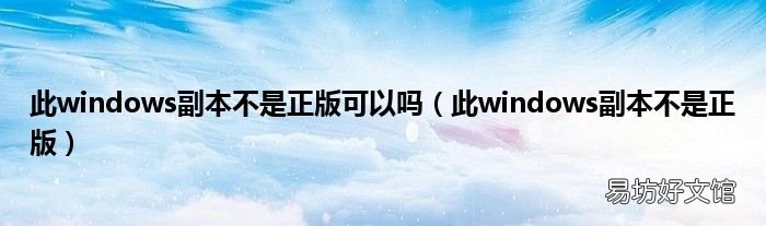 此windows副本不是正版 此windows副本不是正版可以吗