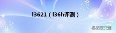 l36h评测 l3621