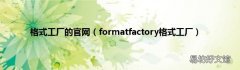 formatfactory格式工厂 格式工厂的官网