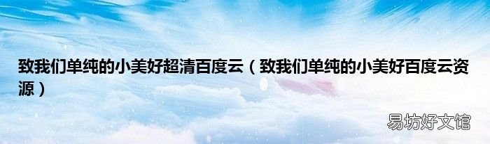 致我们单纯的小美好百度云资源 致我们单纯的小美好超清百度云