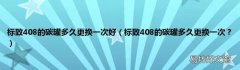 标致408的碳罐多久更换一次？ 标致408的碳罐多久更换一次好