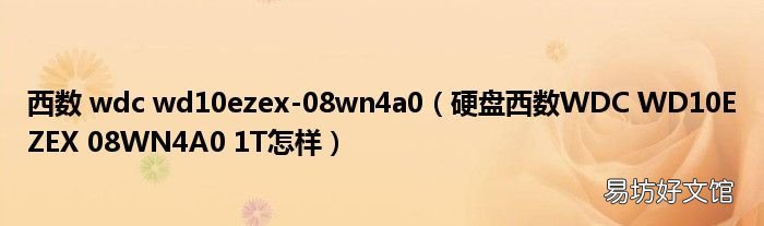 硬盘西数WDC WD10EZEX 08WN4A0 1T怎样 西数 wdc wd10ezex-08wn4a0
