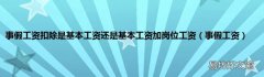 事假工资 事假工资扣除是基本工资还是基本工资加岗位工资