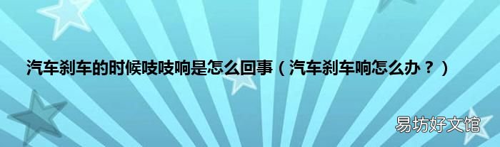 汽车刹车响怎么办? 汽车刹车的时候吱吱响是怎么回事
