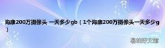 1个海康200万摄像头一天多少g 海康200万摄像头 一天多少gb
