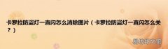 卡罗拉防盗灯一直闪怎么关？ 卡罗拉防盗灯一直闪怎么消除图片