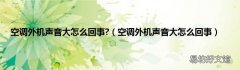 空调外机声音大怎么回事 空调外机声音大怎么回事?