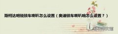 奥迪锁车喇叭响怎么设置？ 斯柯达明锐锁车喇叭怎么设置
