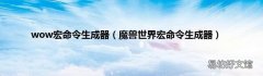 魔兽世界宏命令生成器 wow宏命令生成器
