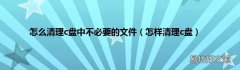 怎样清理c盘 怎么清理c盘中不必要的文件
