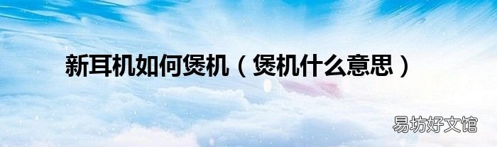 煲机什么意思 新耳机如何煲机