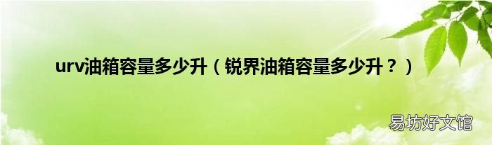 锐界油箱容量多少升？ urv油箱容量多少升