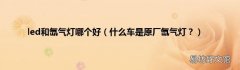 什么车是原厂氙气灯？ led和氙气灯哪个好