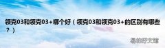 领克03和领克03+的区别有哪些？ 领克03和领克03+哪个好