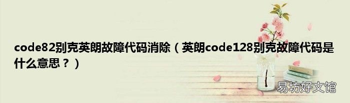 英朗code128别克故障代码是什么意思? code82别克英朗故障代码消除