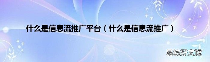 什么是信息流推广 什么是信息流推广平台