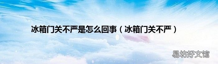 冰箱门关不严 冰箱门关不严是怎么回事