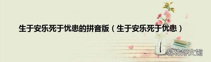生于安乐死于忧患 生于安乐死于忧患的拼音版