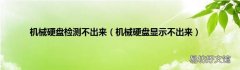 机械硬盘显示不出来 机械硬盘检测不出来