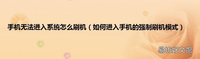 如何進入手機的強制刷機模式 手機無法進入系統怎么刷機