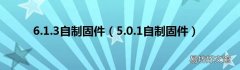 5.0.1自制固件 6.1.3自制固件