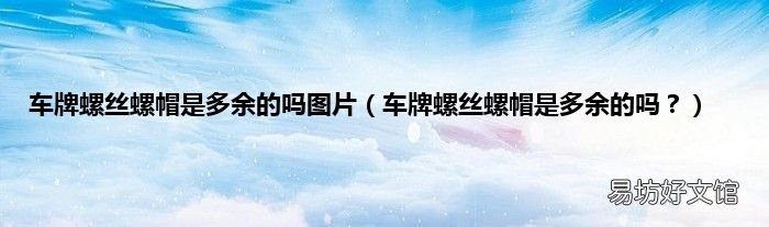 车牌螺丝螺帽是多余的吗？ 车牌螺丝螺帽是多余的吗图片
