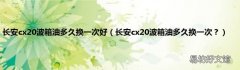 长安cx20波箱油多久换一次？ 长安cx20波箱油多久换一次好