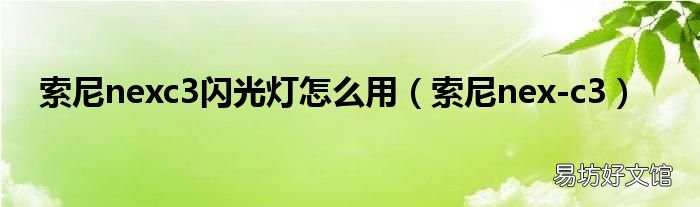 索尼nex-c3 索尼nexc3闪光灯怎么用