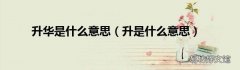 升是什么意思 升华是什么意思