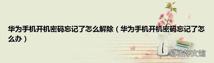华为手机开机密码忘记了怎么办 华为手机开机密码忘记了怎么解除