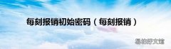 每刻报销 每刻报销初始密码