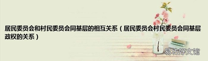 居民委员会村民委员会同基层政权的关系 居民委员会和村民委员会同基层的相互关系