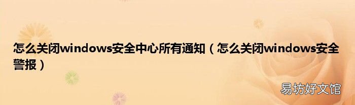 怎么关闭windows安全警报 怎么关闭windows安全中心所有通知