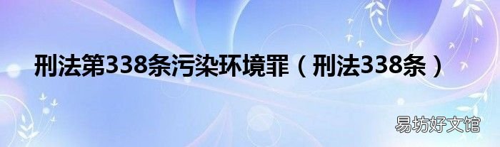 刑法338条 刑法第338条污染环境罪