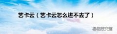 艺卡云怎么进不去了 艺卡云