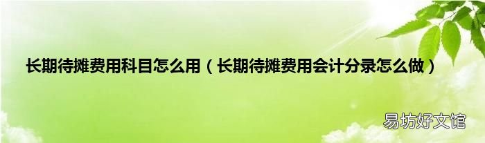 长期待摊费用会计分录怎么做 长期待摊费用科目怎么用