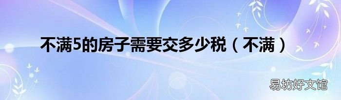 不满 不满5的房子需要交多少税