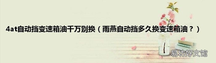 雨燕自动挡多久换变速箱油? 4at自动挡变速箱油千万别换