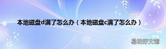 本地磁盘c满了怎么办 本地磁盘d满了怎么办