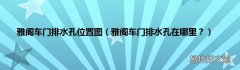 雅阁车门排水孔在哪里？ 雅阁车门排水孔位置图