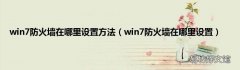 win7防火墙在哪里设置 win7防火墙在哪里设置方法