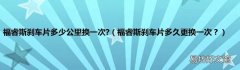 福睿斯刹车片多久更换一次？ 福睿斯刹车片多少公里换一次?