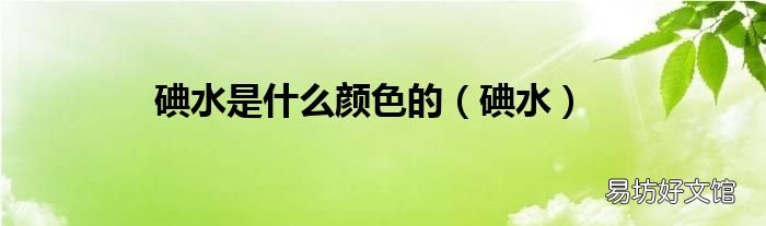 碘水 碘水是什么颜色的
