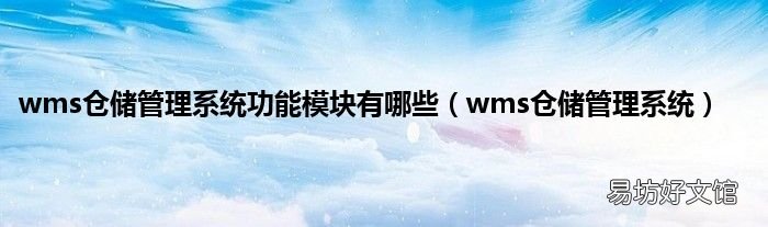 wms仓储管理系统 wms仓储管理系统功能模块有哪些