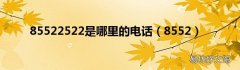 8552 85522522是哪里的电话