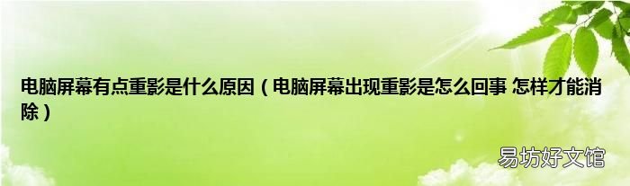 电脑屏幕出现重影是怎么回事 怎样才能消除 电脑屏幕有点重影是什么原因