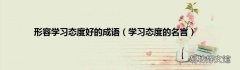 学习态度的名言 形容学习态度好的成语