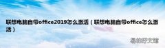 联想电脑自带office怎么激活 联想电脑自带office2019怎么激活